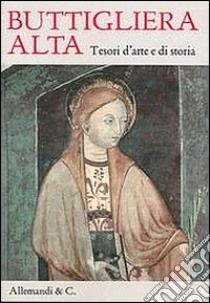 Buttigliera Alta. Tesori d'arte e di storia libro di Cifani Arabella; Monetti Franco