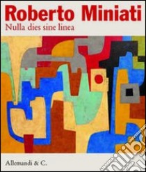 Roberto Miniati. Nulla dies sine linea. Ediz. illustrata libro di Beraldo M. (cur.)