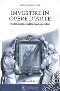 Investire in opere d'arte. Profili legali e indicazioni operative libro di Giacopuzzi luca