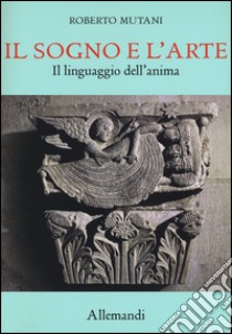 Il sogno e l'arte. Il linguaggio dell'anima. Ediz. a colori libro di Mutani Roberto