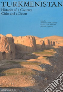 Turkmenistan. Histories of a country, cities and a desert libro di Bernardini M. (cur.); Bonora G. L. (cur.); Traina G. (cur.)