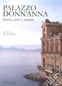 Palazzo Donn'Anna. Storia, arte e natura. Ediz. a colori libro di Belli P. (cur.)