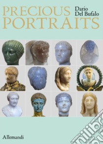 Precious portraits. Small precious stone sculptures of Imperial Rome. Ediz. multilingue libro di Del Bufalo Dario