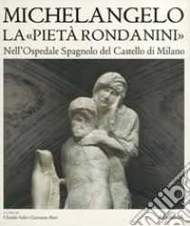 Museo Pietà Rondanini. Ediz. illustrata libro di Wilson Timothy; Salsi C. (cur.); Mori G. (cur.)