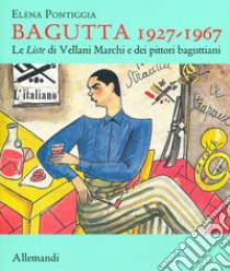 Bagutta 1927-1967. Le Liste di Vellani Marchi e dei pittori baguttiani. Ediz. illustrata libro di Pontiggia Elena