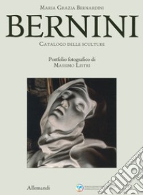 Bernini. Catalogo delle sculture. Ediz. illustrata libro di Bernardini Maria Grazia