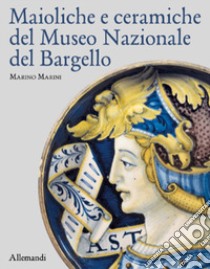 Maioliche e ceramiche del Museo nazionale del Bargello. Ediz. illustrata libro di Marini Marino