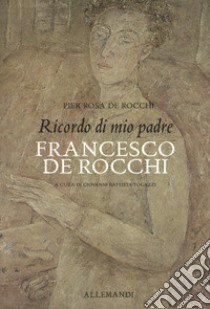 Ricordo di mio padre Francesco De Rocchi libro di De Rocchi Piera Rosa; Fogazzi G. B. (cur.)