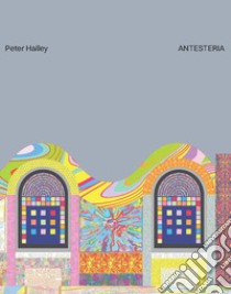 Peter Halley. Antesteria. Ediz. illustrata libro di Altea G. (cur.); Camarda A. (cur.)