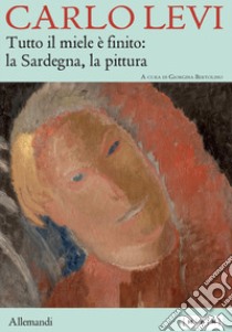 Carlo Levi. Tutto il miele è finito: la Sardegna, la pittura. Ediz. italiana e inglese libro di Bertolino G. (cur.)