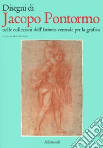 Disengi di Jacopo Pontormo nelle collezioni dell'Istituto centrale per la grafica. Ediz. illustrata libro di Scalini M. (cur.)