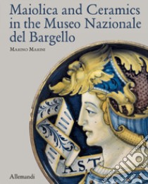 Maiolica and Ceramics in the Museo Nazionale del Bargello. Ediz. illustrata libro di Marini Marino