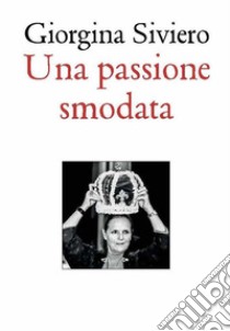 Una passione smodata libro di Siviero Giorgina