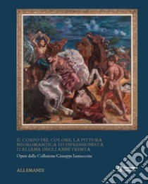 Il corpo del colore. La pittura neoromantica ed espressionista italiana degli anni Trenta. Ediz. illustrata libro di Pontiggia; Iannaccone