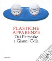 Plastiche apparenze. Dai Plumcake a Gianni Cella. Catalogo della mostra (Milano, 28 maggio-11 luglio 2023). Ediz. bilingue libro di Fitz A. (cur.)