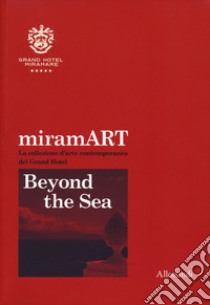 miramART. Beyond the sea. La collezione d'arte contemporanea del Grand Hotel. Ediz. italiana e inglese libro di Paterlini R. (cur.)