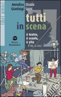 Tutti in scena. È teatro, è scuola, è vita libro di Strada Annalisa, Spini Gianluigi