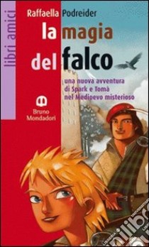 La magia del falco. Una nuova avventura di Spark e Tomà nel Medioevo misterioso libro di Podreider Raffaella