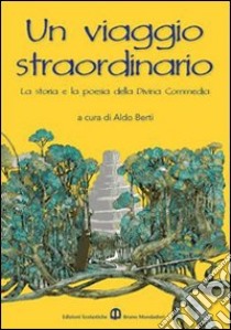 Un viaggio straordinario. La storia e la poesia della Divina Commedia. Per la Scuola media libro di Berti A. (cur.)