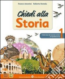 Chiedi alla storia. Per la Scuola media. Con espansione online. Vol. 1: Storia antica. Dalla fine del mondo antico al Quattrocento. Io cittadino, io cittadina libro di Amerini Franco, Roveda Roberto