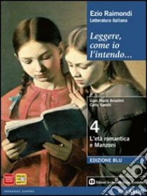 Leggere, come io l'intendo. Ediz. blu. Per le Scuole superiori. Con espansione online. Vol. 4: Età romantica e Manzoni libro di Raimondi