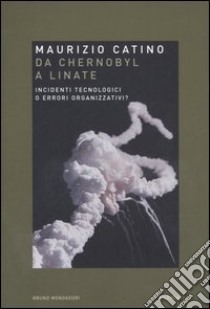 Da Chernobyl a Linate. Incidenti tecnologici o errori organizzativi? libro di Catino Maurizio