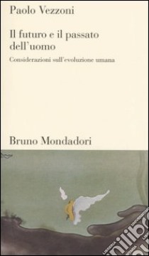 Il futuro e il passato dell'uomo. Considerazioni sull'evoluzione umana libro di Vezzoni Paolo