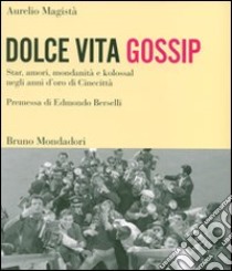 Dolce vita gossip. Star, amori, mondanità e kolossal negli anni d'oro di Cinecittà. Ediz. illustrata libro di Magistà Aurelio