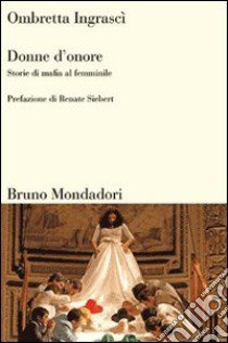 Donne d'onore. Storie di mafia al femminile libro di Ingrascì Ombretta