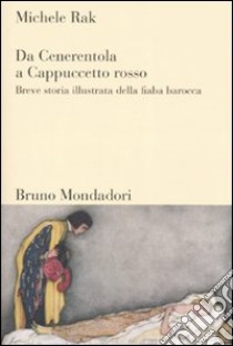 Da Cenerentola a Cappuccetto rosso. Breve storia illustrata della fiaba barocca libro di Rak Michele