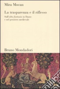 La trasparenza e il riflesso. Sull'alta fantasia in Dante e nel pensiero medievale libro di Mocan Mira