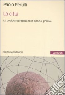 La città. La società europea nello spazio globale libro di Perulli Paolo