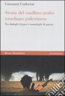 Storia del conflitto arabo israeliano palestinese. Tra dialoghi di pace e monologhi di guerra libro di Codovini Giovanni