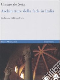 Architetture della fede in Italia. Dalle origini ai nostri giorni. Ediz. illustrata libro di De Seta Cesare