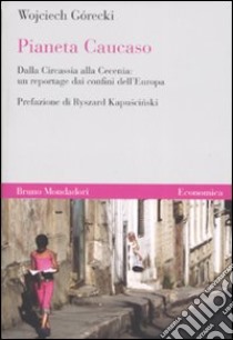 Pianeta Caucaso. Dalla Circassia alla Cecenia: un reportage dai confini dell'Europa libro di Górecki Wojciech