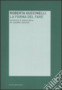 La forma del fare. Estetica e ontologia in Jeanne Hersch libro di Guccinelli Roberta