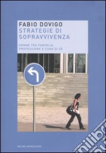 Strategie di sopravvivenza. Donne tra famiglia, professione e cura di sé libro di Dovigo Fabio