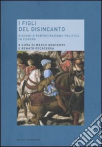 I figli del disincanto. Giovani e partecipazione politica in Europa libro di Bontempi M. (cur.); Pocaterra R. (cur.)