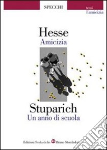 Amicizia-Un anno di scuola. Storie di amicizia libro di Hesse Hermann, Stuparich Giani