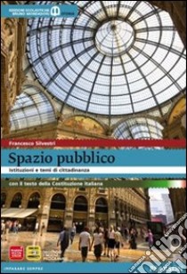 Spazio pubblico. Istituzioni e tempi di cittadinanza con testo della Costituzione italiana. Per le Scuole superiori. Con espansione online libro