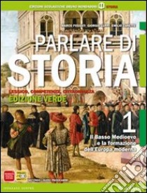 Parlare di storia. Ediz. verde. Per le Scuole superiori. Con espansione online. Vol. 1: Il basso Medioevo e la formazione dell'Europa moderna libro di FOSSATI - LUPPI - ZANETTE