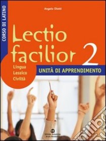 Lectio facilior. Lingua lessico civiltà. Unità di apprendimento. Per i Licei e gli Ist. magistrali. Vol. 2 libro di Diotti Angelo