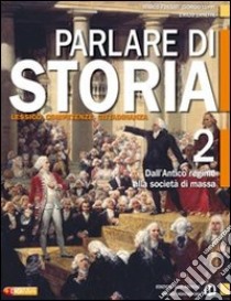 Parlare di storia. Per le Scuole superiori. Con espansione online. Vol. 2: Dall'antico regime alla società di massa libro di Fossati Marco, Luppi Giorgio, Zanette Emilio