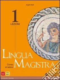 Lingua magistra. Lezioni. Per i Licei e gli Ist. magistrali. Vol. 1 libro di Diotti Angelo