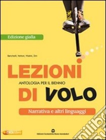 Lezioni di volo. Narrativa-Racconti-Poesia e teatro. Ediz. gialla. Per le Scuole superiori. Con espansione online libro di Banchelli Maria, Vettori Cristiana, Vitalini Mirella