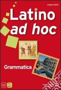 Latino ad hoc. Grammatica. Ediz. compatta. Per le Scuole superiori. Vol. 1 libro di DIOTTI ANGELO  