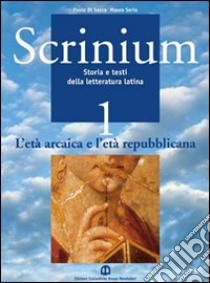 Scrinium. Per i Licei e gli Ist. magistrali. Vol. 1: L'età arcaica e l'età repubblicana libro di Di Sacco Paolo, Serio Mauro