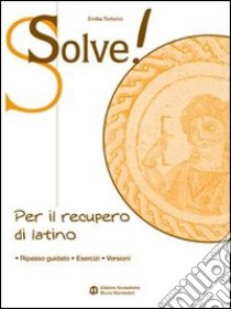 Solve! Per il recupero di latino. Per i Licei e gli ist. magistrali libro di Tortorici Emilia