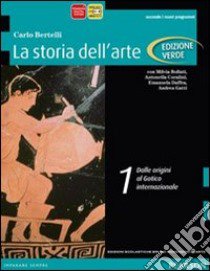 Storia dell'arte. Ediz. verde. Per le Scuole superiori. Con espansione online. Vol. 1: Dalle origini al gotico internazionale libro di Bertelli Carlo