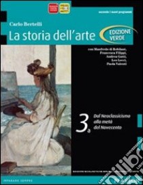 Storia dell'arte. Ediz. verde. Per le Scuole superiori. Con espansione online. Vol. 3: Dal neoclassicismo al secondo Novecento libro di Bertelli Carlo